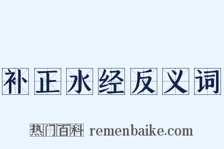 补正水经反义词是什么意思的图片
